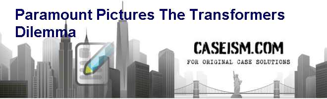 Paramount Pictures: The Transformers Dilemma Case Solution Paramount Pictures: The Transformers Dilemma Case Solution